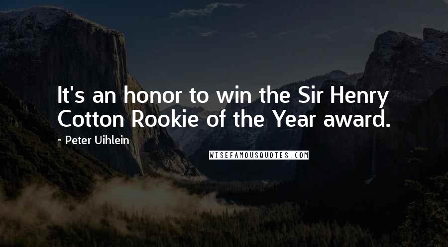 Peter Uihlein Quotes: It's an honor to win the Sir Henry Cotton Rookie of the Year award.