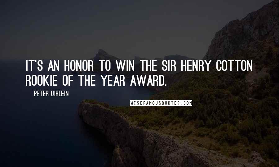 Peter Uihlein Quotes: It's an honor to win the Sir Henry Cotton Rookie of the Year award.
