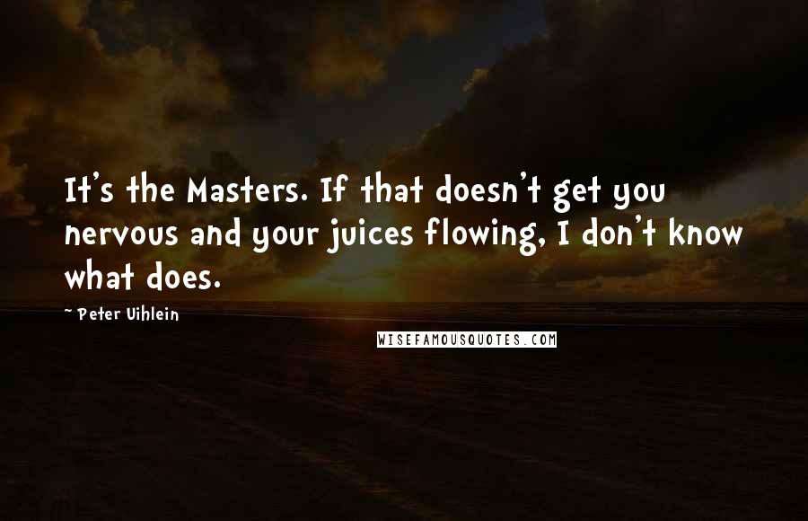 Peter Uihlein Quotes: It's the Masters. If that doesn't get you nervous and your juices flowing, I don't know what does.