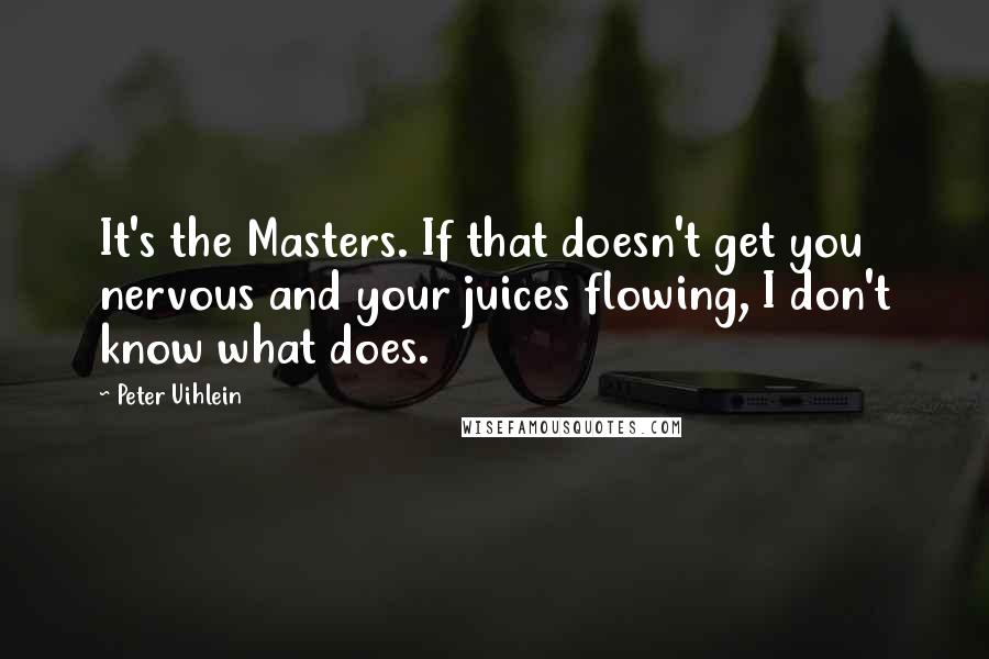 Peter Uihlein Quotes: It's the Masters. If that doesn't get you nervous and your juices flowing, I don't know what does.