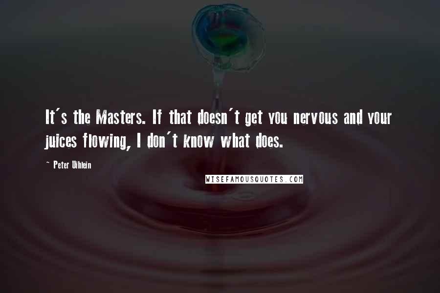 Peter Uihlein Quotes: It's the Masters. If that doesn't get you nervous and your juices flowing, I don't know what does.