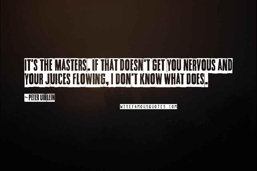 Peter Uihlein Quotes: It's the Masters. If that doesn't get you nervous and your juices flowing, I don't know what does.