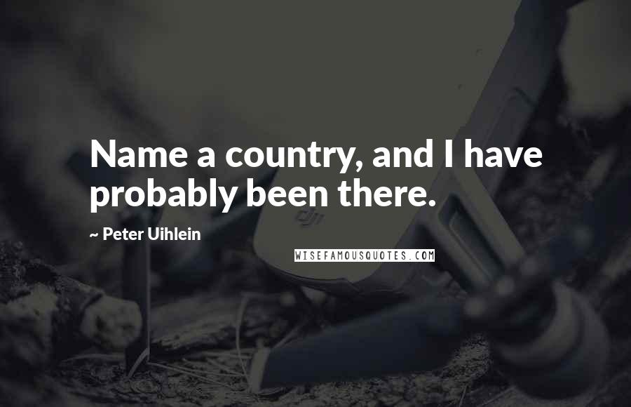 Peter Uihlein Quotes: Name a country, and I have probably been there.