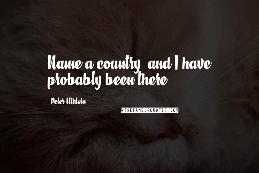 Peter Uihlein Quotes: Name a country, and I have probably been there.