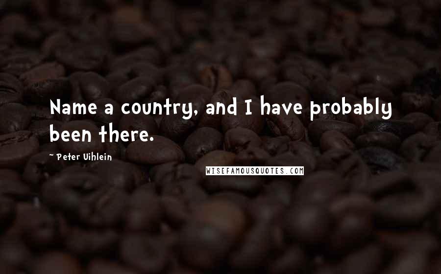 Peter Uihlein Quotes: Name a country, and I have probably been there.