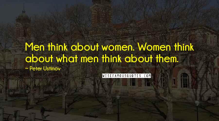 Peter Ustinov Quotes: Men think about women. Women think about what men think about them.