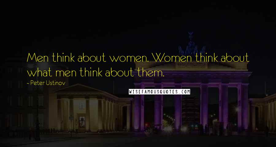 Peter Ustinov Quotes: Men think about women. Women think about what men think about them.