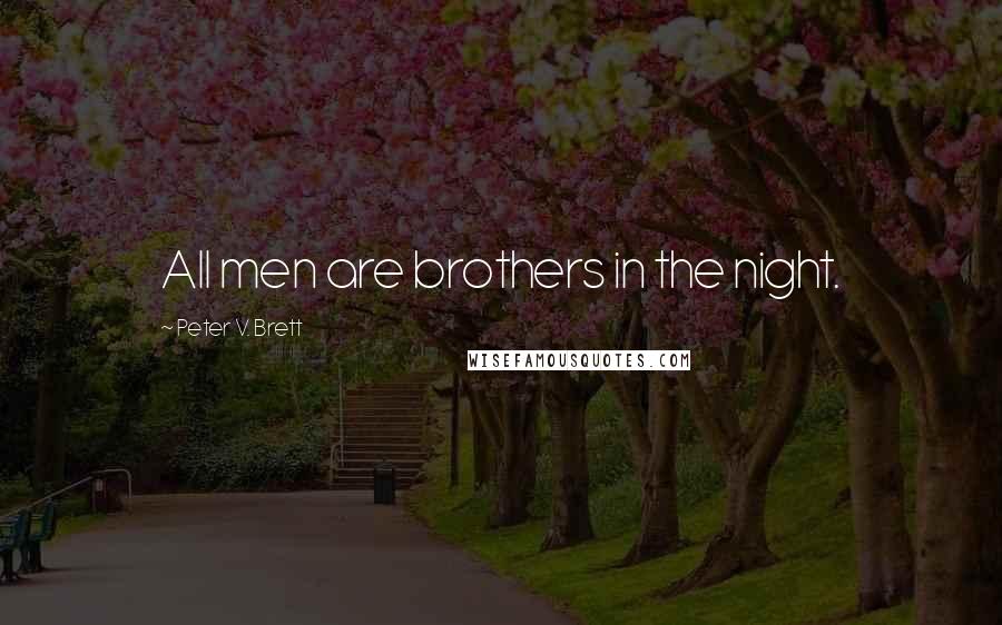 Peter V. Brett Quotes: All men are brothers in the night.