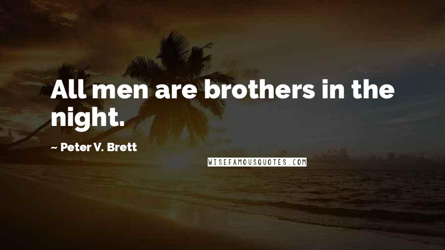 Peter V. Brett Quotes: All men are brothers in the night.