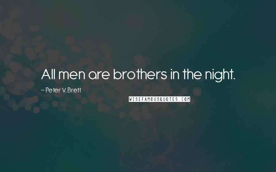 Peter V. Brett Quotes: All men are brothers in the night.