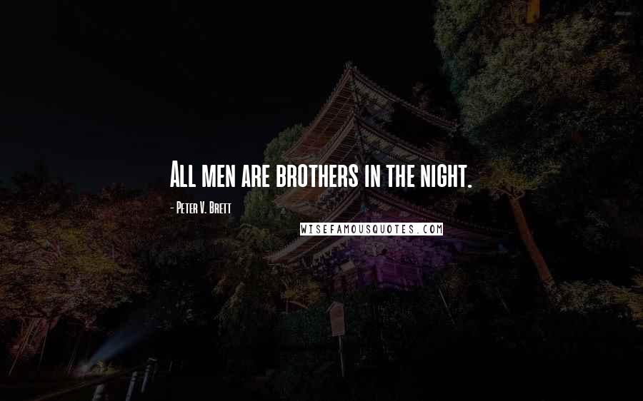 Peter V. Brett Quotes: All men are brothers in the night.