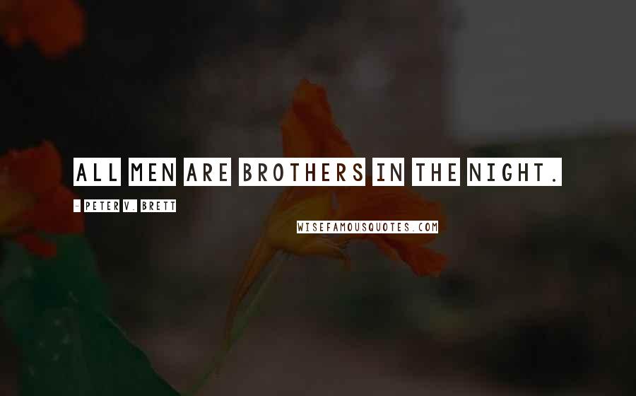 Peter V. Brett Quotes: All men are brothers in the night.