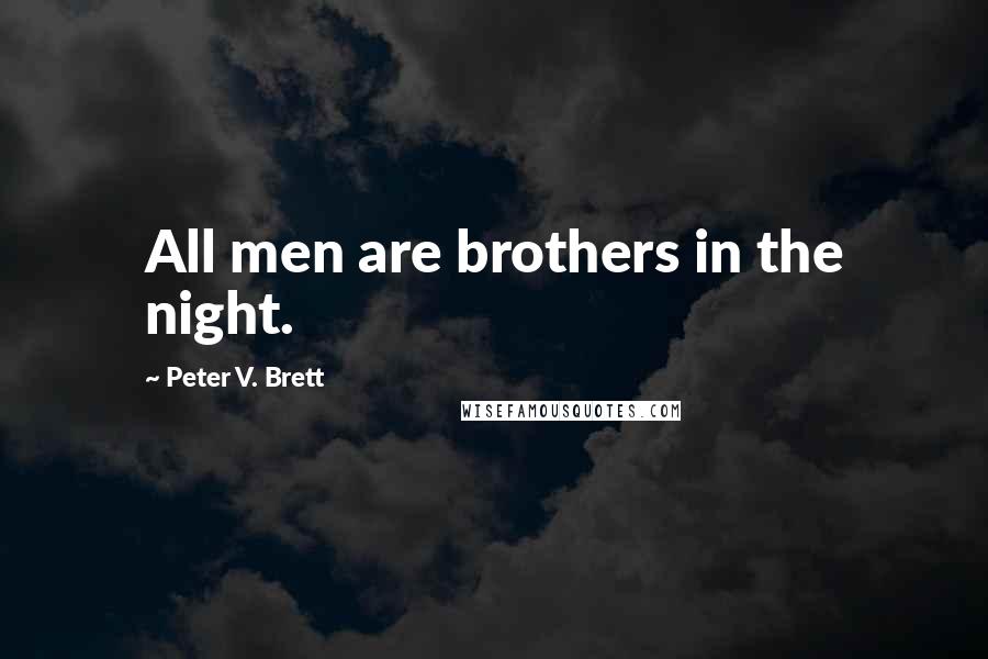 Peter V. Brett Quotes: All men are brothers in the night.