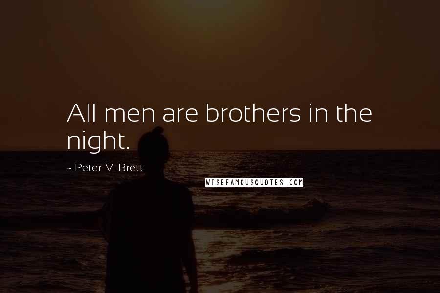 Peter V. Brett Quotes: All men are brothers in the night.