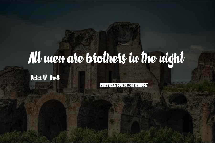 Peter V. Brett Quotes: All men are brothers in the night.