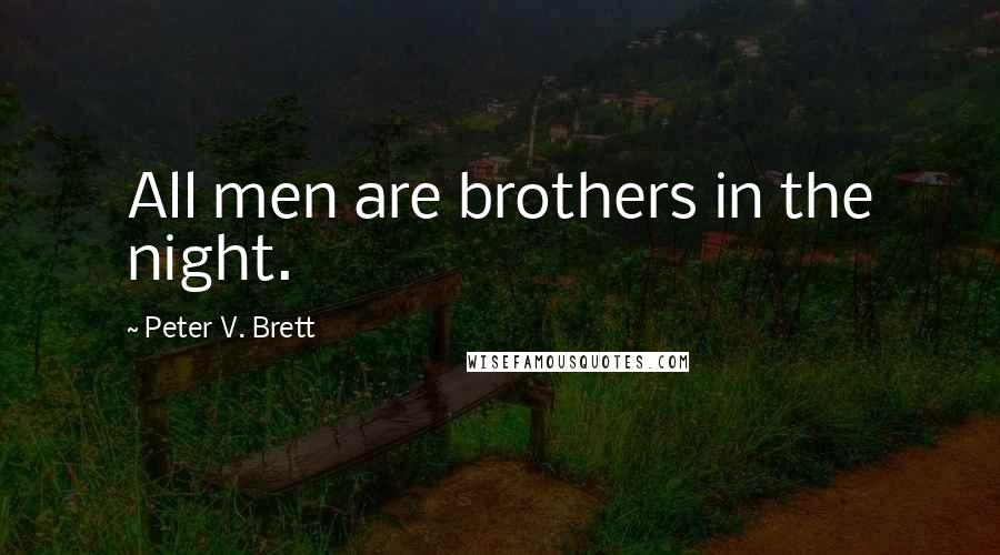 Peter V. Brett Quotes: All men are brothers in the night.