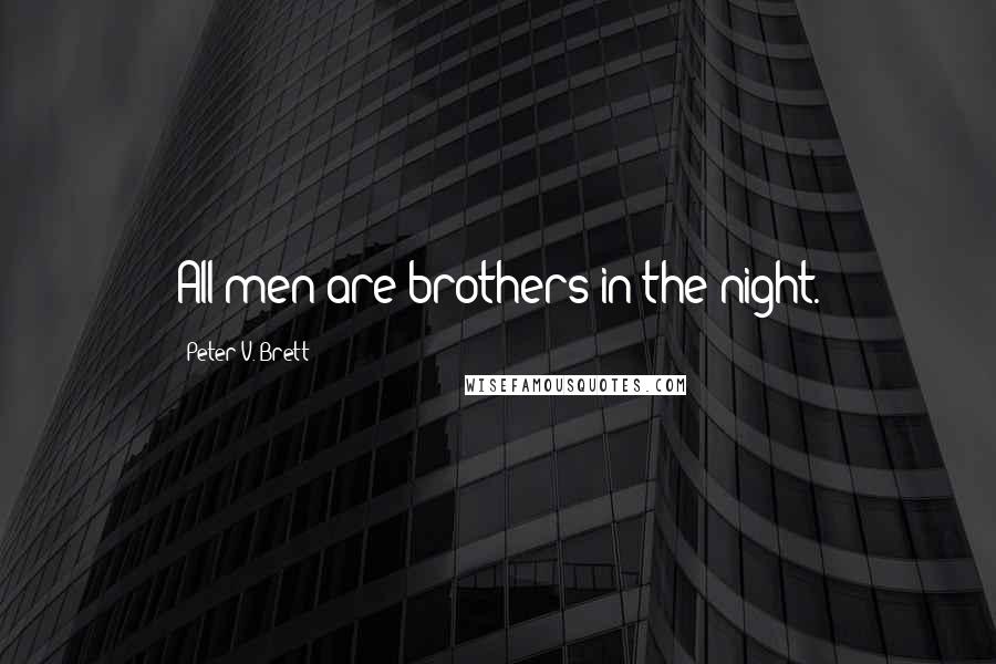 Peter V. Brett Quotes: All men are brothers in the night.