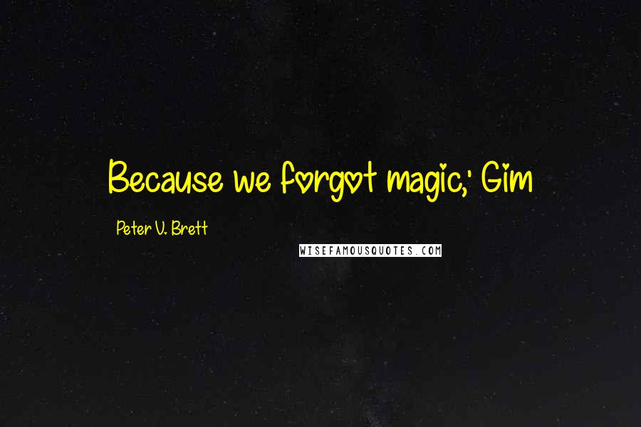 Peter V. Brett Quotes: Because we forgot magic,' Gim