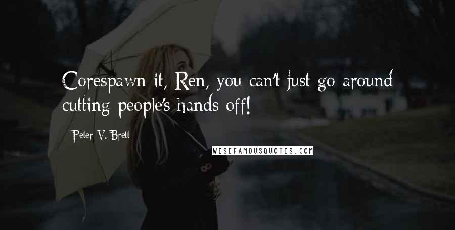 Peter V. Brett Quotes: Corespawn it, Ren, you can't just go around cutting people's hands off!