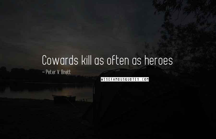 Peter V. Brett Quotes: Cowards kill as often as heroes