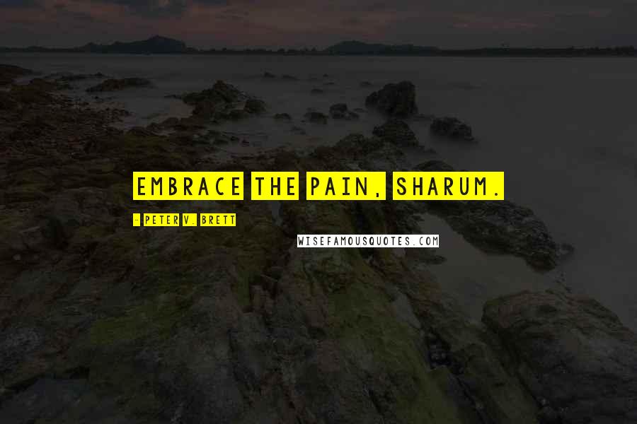 Peter V. Brett Quotes: Embrace the pain, Sharum.