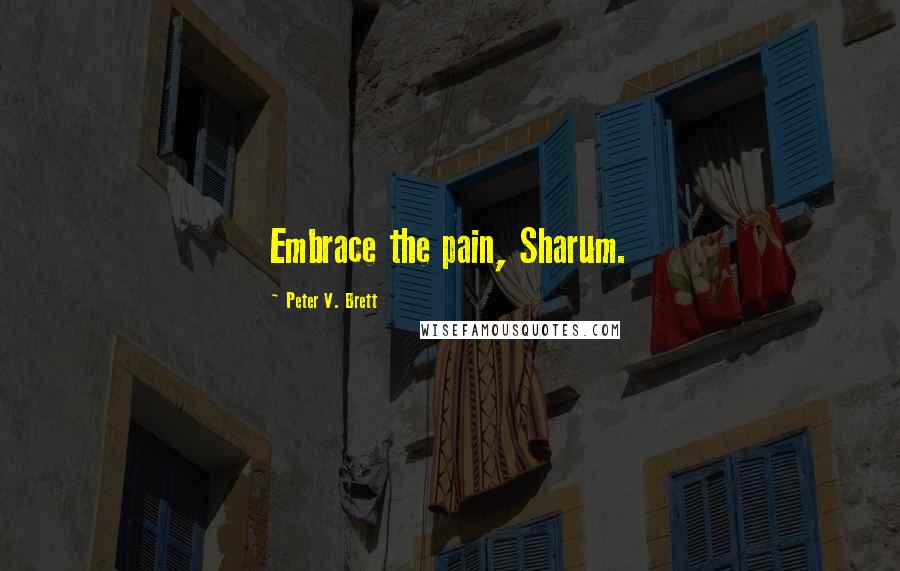 Peter V. Brett Quotes: Embrace the pain, Sharum.