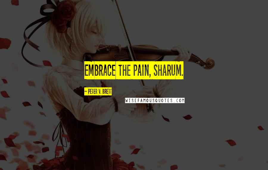 Peter V. Brett Quotes: Embrace the pain, Sharum.