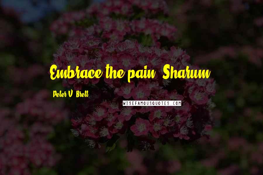 Peter V. Brett Quotes: Embrace the pain, Sharum.