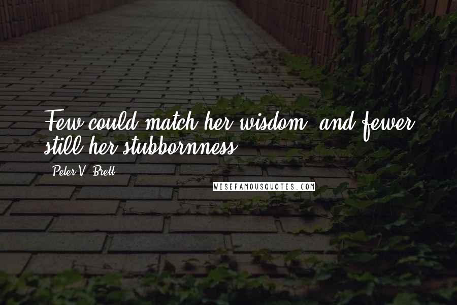 Peter V. Brett Quotes: Few could match her wisdom, and fewer still her stubbornness.