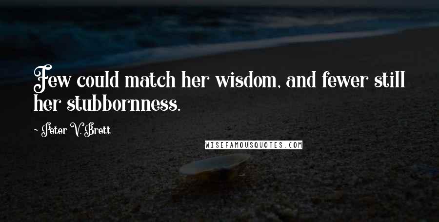 Peter V. Brett Quotes: Few could match her wisdom, and fewer still her stubbornness.