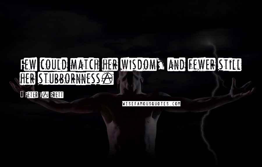 Peter V. Brett Quotes: Few could match her wisdom, and fewer still her stubbornness.