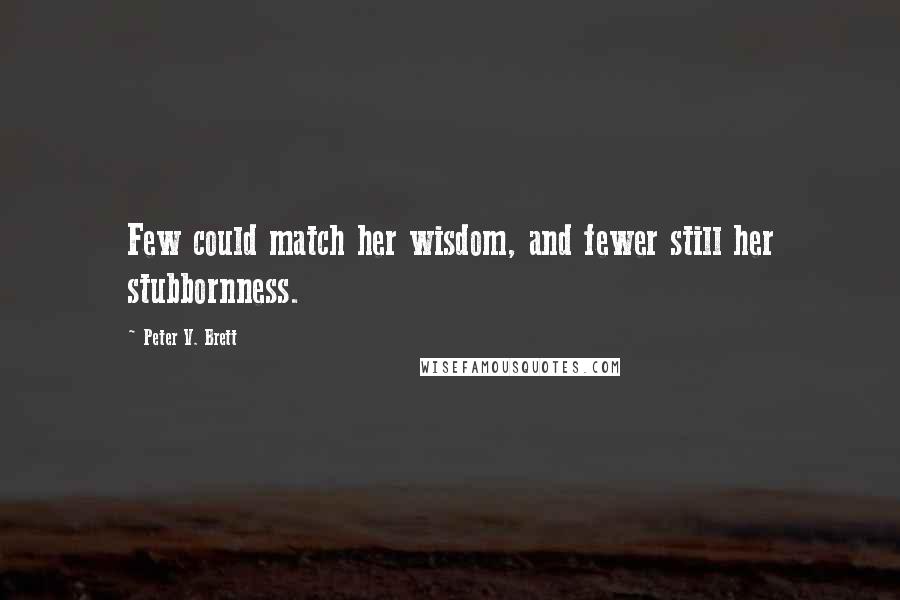 Peter V. Brett Quotes: Few could match her wisdom, and fewer still her stubbornness.