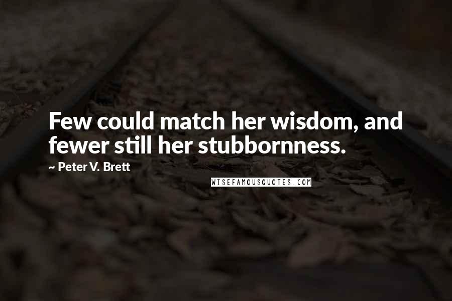 Peter V. Brett Quotes: Few could match her wisdom, and fewer still her stubbornness.