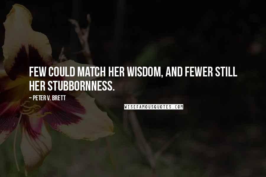 Peter V. Brett Quotes: Few could match her wisdom, and fewer still her stubbornness.
