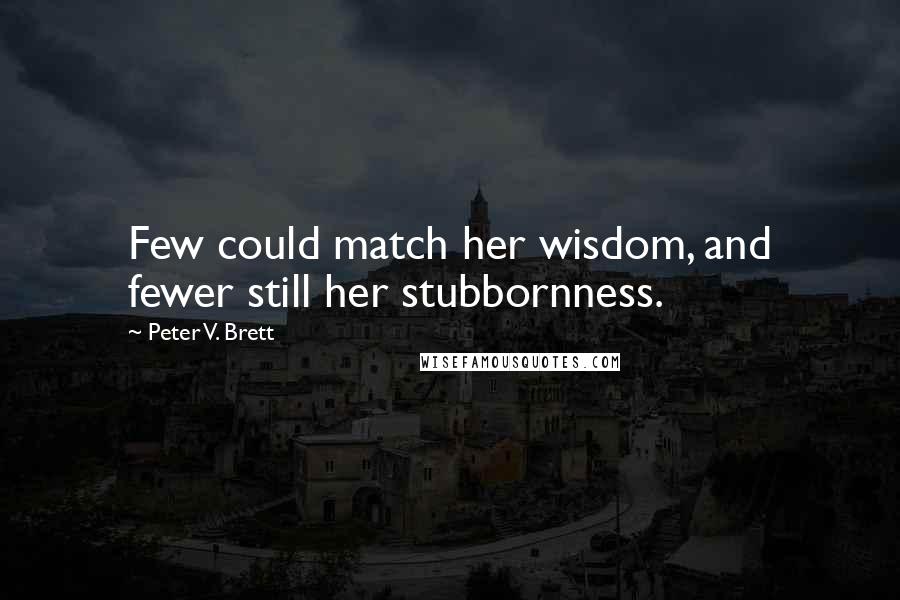 Peter V. Brett Quotes: Few could match her wisdom, and fewer still her stubbornness.