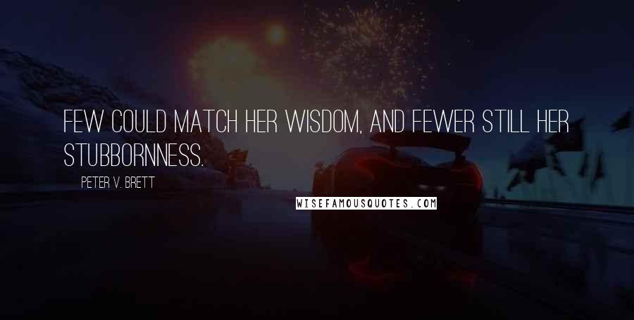 Peter V. Brett Quotes: Few could match her wisdom, and fewer still her stubbornness.