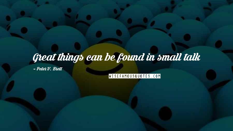 Peter V. Brett Quotes: Great things can be found in small talk