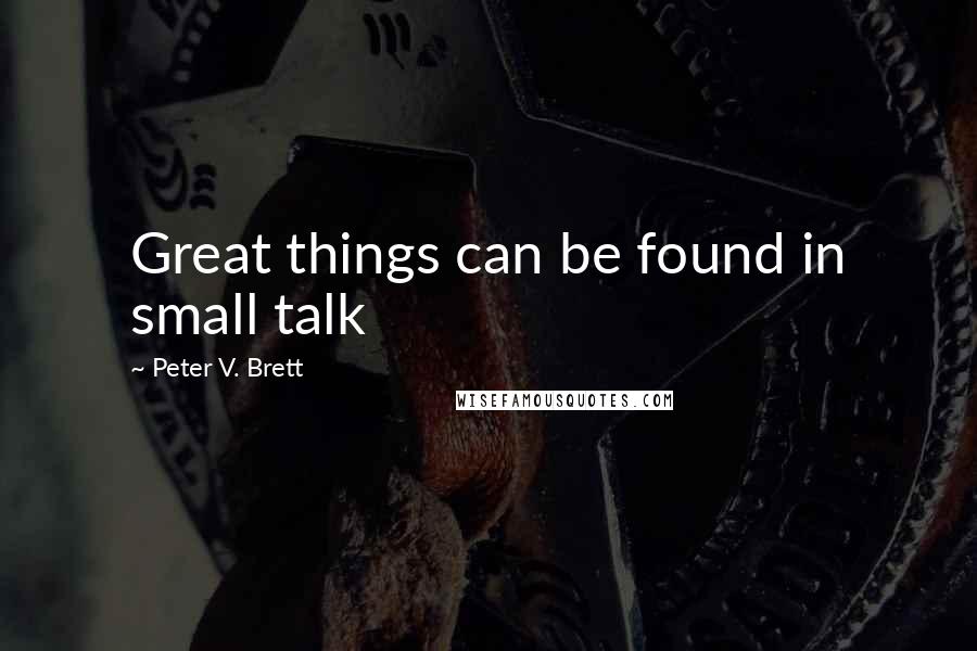 Peter V. Brett Quotes: Great things can be found in small talk
