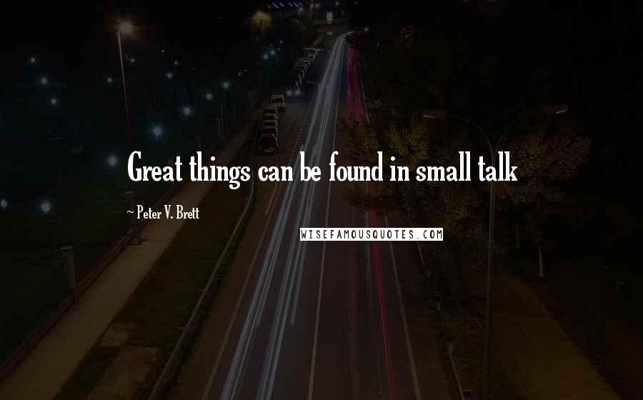 Peter V. Brett Quotes: Great things can be found in small talk