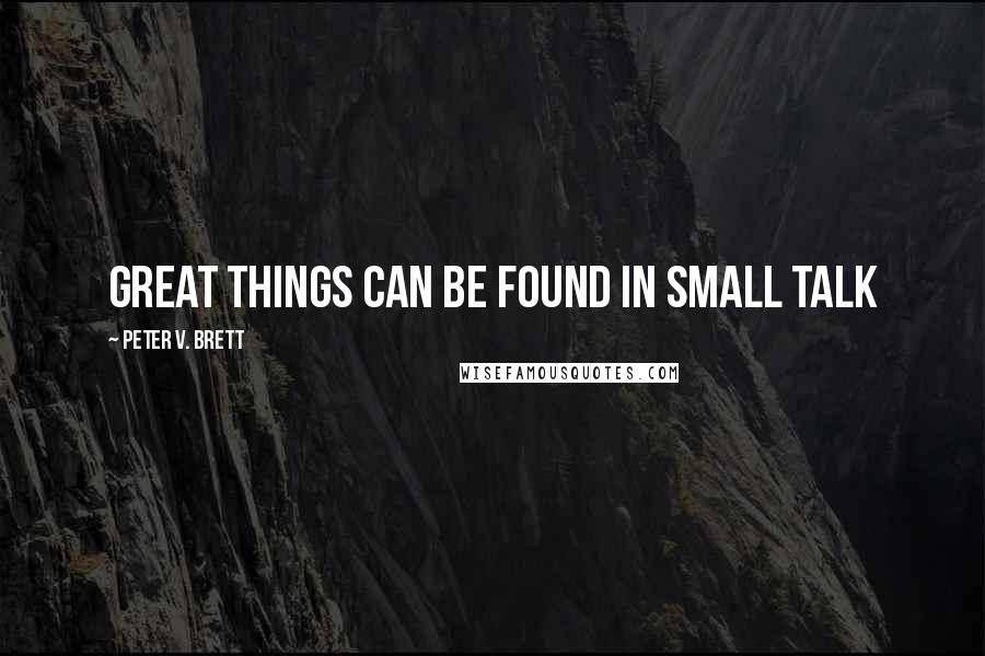 Peter V. Brett Quotes: Great things can be found in small talk