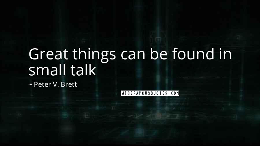 Peter V. Brett Quotes: Great things can be found in small talk