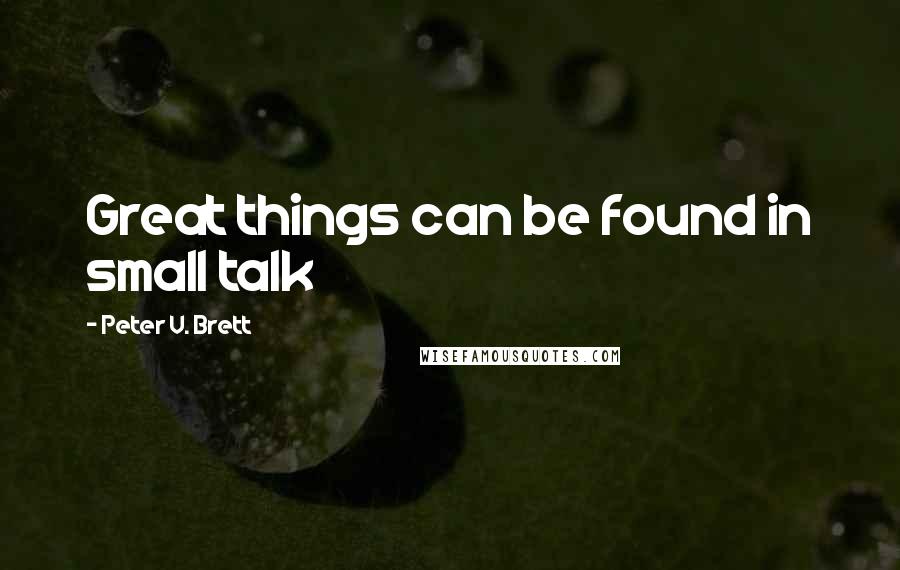 Peter V. Brett Quotes: Great things can be found in small talk