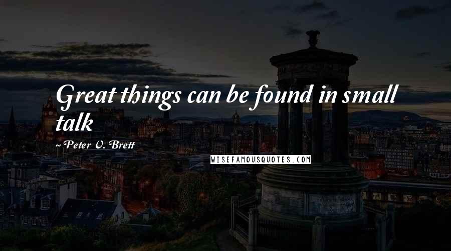 Peter V. Brett Quotes: Great things can be found in small talk