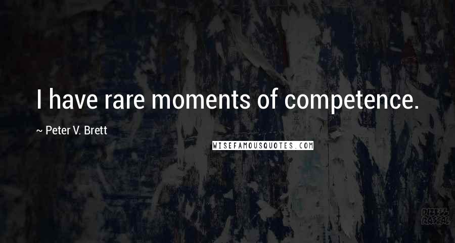 Peter V. Brett Quotes: I have rare moments of competence.