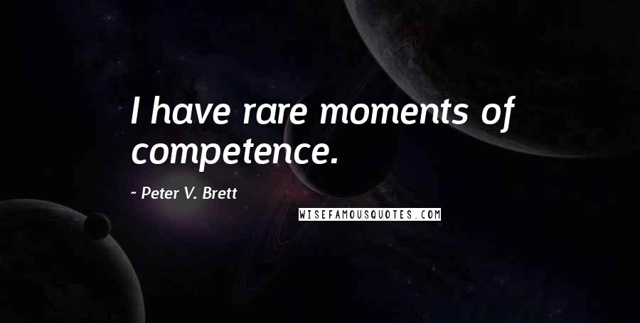 Peter V. Brett Quotes: I have rare moments of competence.