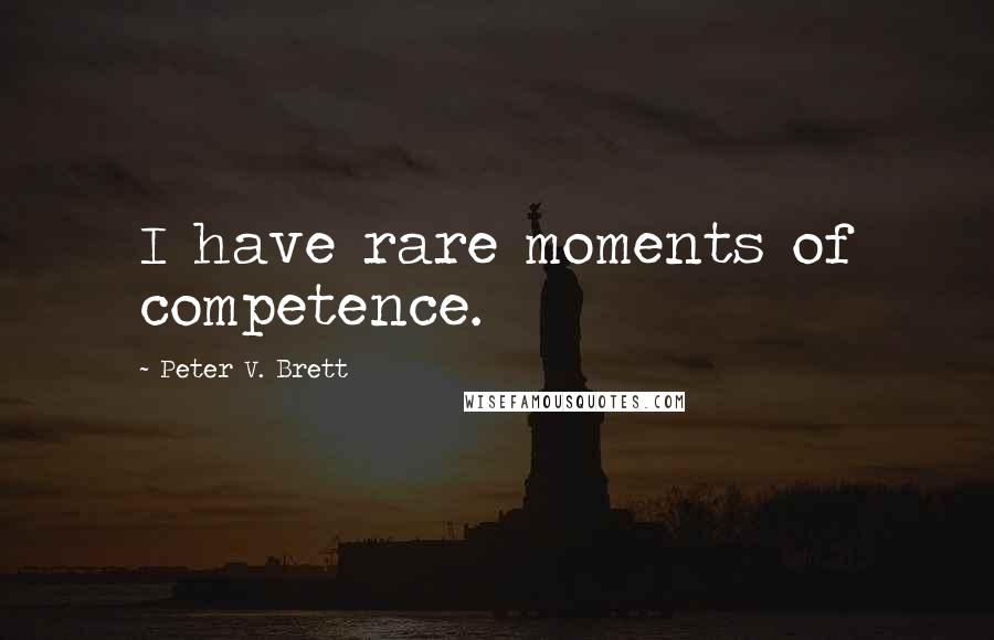 Peter V. Brett Quotes: I have rare moments of competence.
