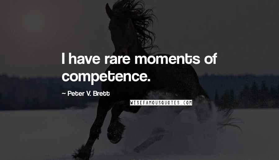 Peter V. Brett Quotes: I have rare moments of competence.