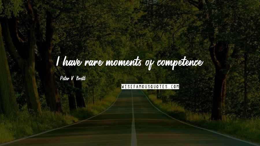 Peter V. Brett Quotes: I have rare moments of competence.