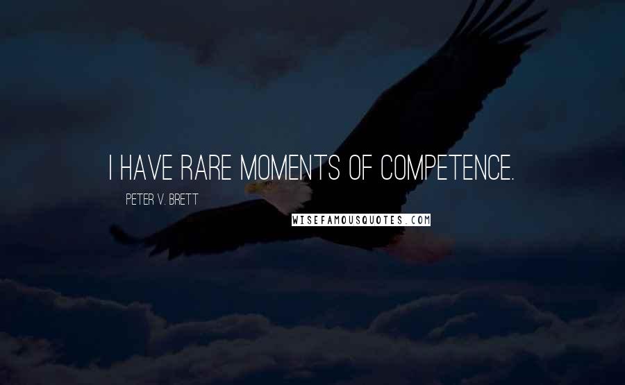 Peter V. Brett Quotes: I have rare moments of competence.
