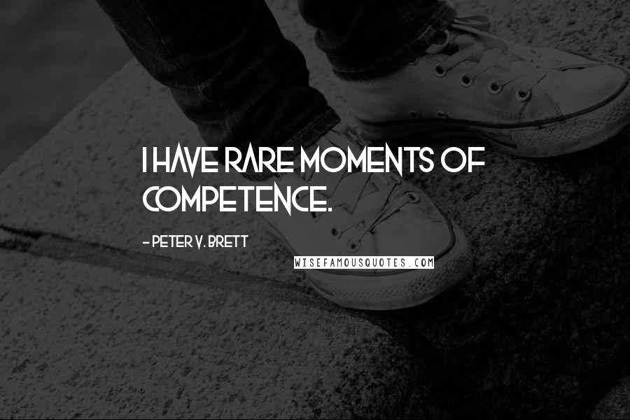 Peter V. Brett Quotes: I have rare moments of competence.